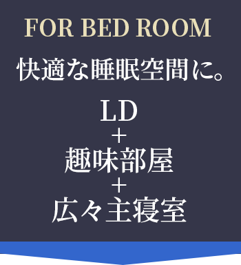 Pick up! FOR BED ROOM 快適な睡眠空間に。 LD＋趣味部屋+広々主寝室