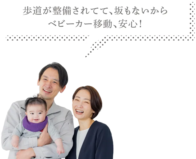徒歩が整備されてて、坂もないからベビーカー移動、安心！