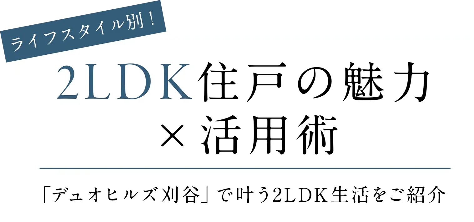 ライフスタイル別！2LDK住戸の魅了ｘ活用術 デュオヒルズ刈谷で叶う2LDK生活をご紹介