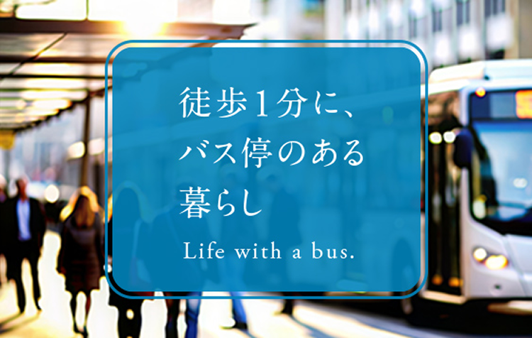 徒歩1分に、バス停のある暮らし Life width a bus.