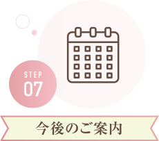 STEP07 今後のご案内