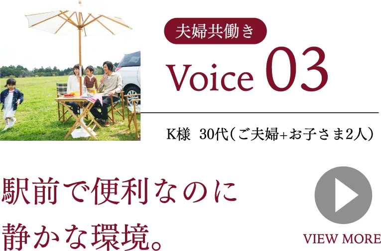 夫婦共働き Voice03 K様 30代(ご夫婦+お子さま2人) 駅前で便利なのに静かな環境。
